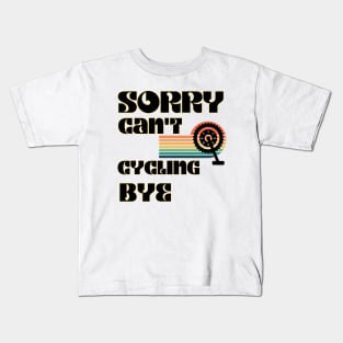 Sorry Can't Cycling Bye-Funny Cycling Quote Kids T-Shirt